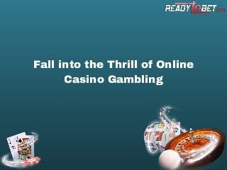 Fall into the Thrill of Online
Casino Gambling
 