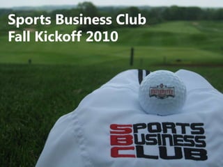 Sports Business Club
Fall Kickoff 2010
 