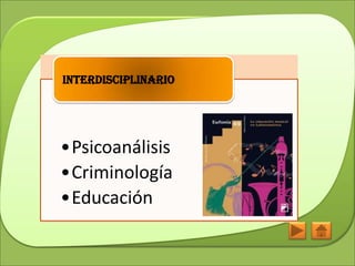 Interdisciplinario




•Psicoanálisis
•Criminología
•Educación
 