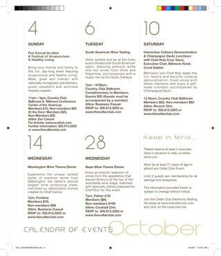 TUESDAY
South American Wine Tasting
Stroll, sample and sip at this lively
event infused with South American
sabor, featuring premium white
and red wines from Chile and
Argentina, accompanied with a
music mix by DJ Guillo Cartaya.
7pm – 8:30pm,
Country Club Ballroom
Complimentary to Members,
Guests $25 (Guests must be
accompanied by a member)
Attire: Business Casual
RSVP to: 305.913.3203 or
www.thecellarclub.com
	 October
4
14
6
SATURDAY
Interactive Culinary Demonstration
& Champagne Deutz Luncheon
with Chef Roly Cruz-Taura,
Executive Chef, Biltmore Hotel,
Coral Gables
Biltmore’s own Chef Roly leads this
fun, festive and flavorful cooking
demonstration. Cook along with
fellow members and enjoy a self-
made luncheon accompanied by
Champagne Deutz.
12 Noon, Country Club Ballroom
Members $52, Non-members $65
Attire: Brunch Chic
RSVP to: 305.913.3203 or
www.thecellarclub.com
WEDNESDAY
Napa Wine Theme Dinner
Enjoy an eclectic selection of
wines from the appellation that
placed America at the top of the
worldwide wine stage, matched
with specialty dishes prepared by
Chef Ruiz for this event.
7pm, Palme d’Or
Members $89,
Non-members $109
Attire: Cocktail Chic
RSVP to: 305.913.3203 or
www.thecellarclub.com
28
WEDNESDAY
Washington Wine Theme Dinner
Experience the unique varietal
styles of premium wines from
Washington, the nation’s second
largest wine producing state,
matched by delectable dishes
created by Chef Camia.
7pm, Fontana
Members $79,
Non-members $99
Attire: Business Casual
RSVP to: 305.913.3203 or
www.thecellarclub.com
10
C A L E N D A R O F E V E N T S
Please reserve at least 2 business
days in advance to help us better
serve you.
Must be at least 21 years of age to
attend any Cellar Club Event.
Limit 2 guests per membership for all
tastings and receptions.
The information provided herein is
subject to change without notice.
Join the Cellar Club Electronic Mailing
list today at www.thecellarclub.com
and click on the subscribe link.
K e e p I n M i n d . . .
SUNDAY
First Annual Acufest:
A Festival of Acupuncture
& Healthy Living
Bring your friends and family to
this fun, day-long event featuring
acupuncture and healthy living.
Meet, greet and interact with
nationally-recognized practitioners,
guest speakers and wellness
industry experts.
11am – 5pm, Country Club
Ballroom & Biltmore Conference
Center of the Americas
Members $15, Non-members $25
At the Door: Members $25,
Non-Members $35
Attire: Zen Casual
For tickets: www.acufest.com
Further information: 305.913.3203
or www.thecellarclub.com
FALL CALENDARFinalSE.indd 9 8/14/09 11:23:31 AM
 