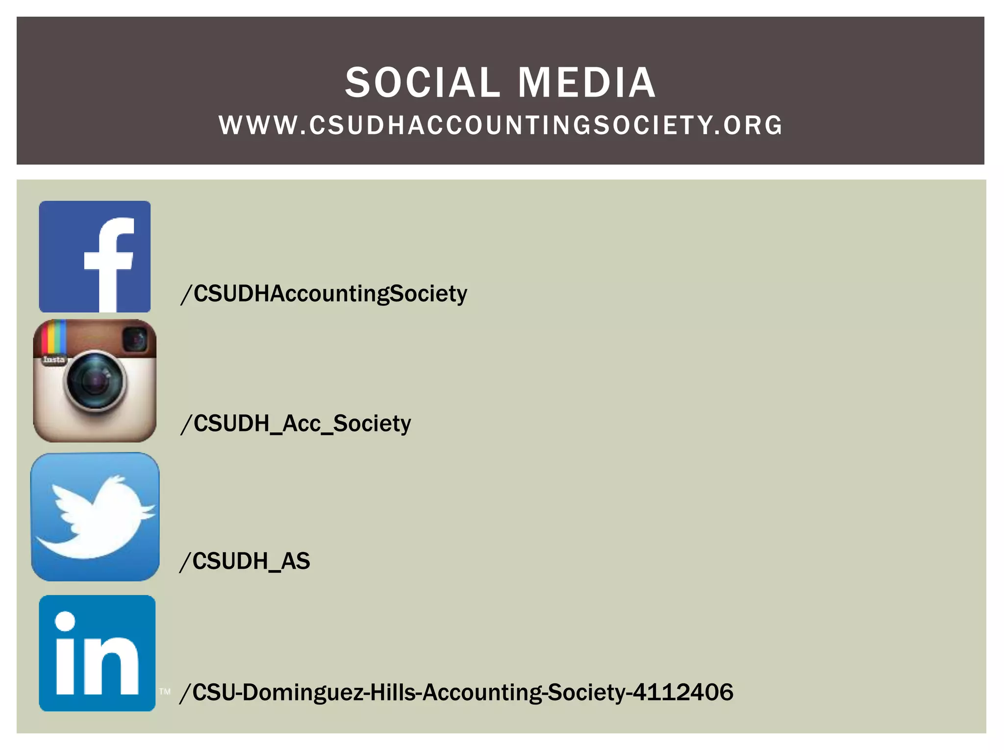 SOCIAL MEDIA 
WWW.CSUDHACCOUNTINGSOCIET Y.ORG 
/CSUDHAccountingSociety 
/CSUDH_Acc_Society 
/CSUDH_AS 
/CSU-Dominguez-Hills-Accounting-Society-4112406 
 