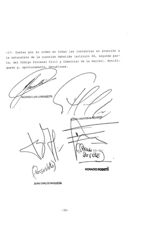 _//_ Costas por su orden en todas las instancias en atención a
la naturaleza de la cuestión debatida (artículo 68, segunda par-
te, del Código Procesal Civil y Comercial de la Nación). Notifí-
quese y, oportunamente, devuélvase.
HORACIO ROSATñ
JUAN CARLOS MAQUEDA
-38-
 