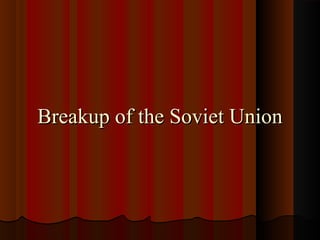 Breakup of the Soviet UnionBreakup of the Soviet Union
 