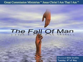 Great Commission Ministries “ Jesus Christ I Am That I Am ” The Fall Of Man Doctrinal Bible Studies Tuesday, 4th of May 2010 
