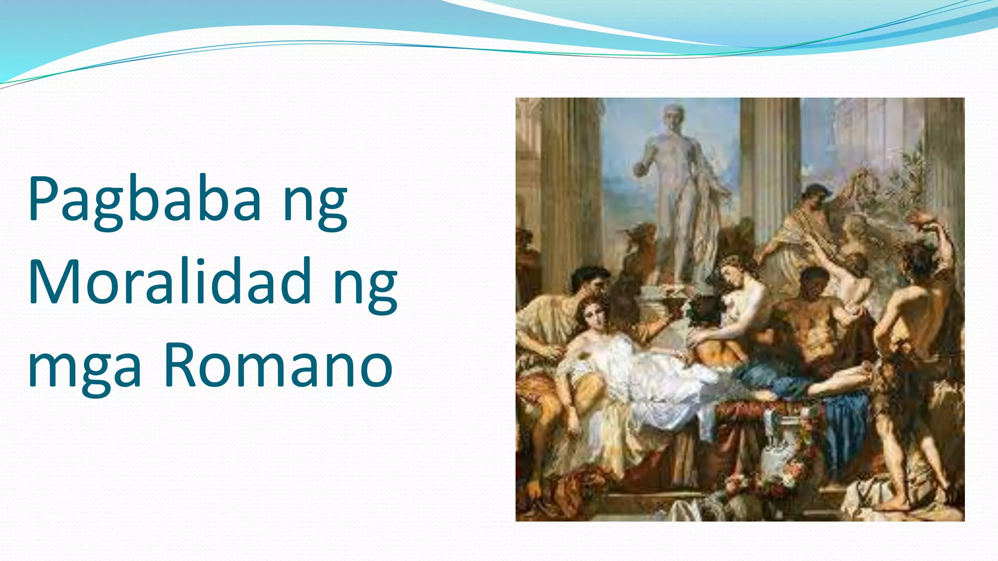Pagbaba ng
Moralidad ng
mga Romano
 