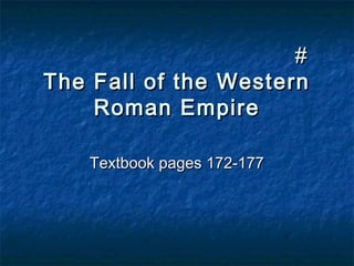 #
The Fall of the Western
    Roman Empire

   Textbook pages 172-177
 