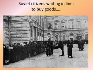 Soviet citizens waiting in lines
       to buy goods…..
 