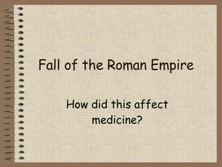 Fall of the Roman Empire How did this affect medicine? 