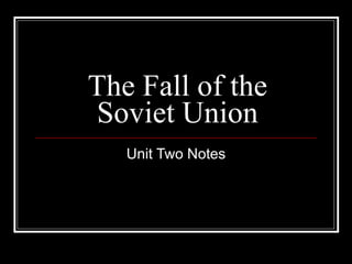 The Fall of the Soviet Union Unit Two Notes 