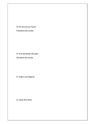 Dª Mª del Carmen Feced

Presidenta del Jurado




Dª Ana Hernández Revuelta

Secretaria del Jurado




D. Virgilio Lara Segovia




D. Jesús Rico Nieto
 