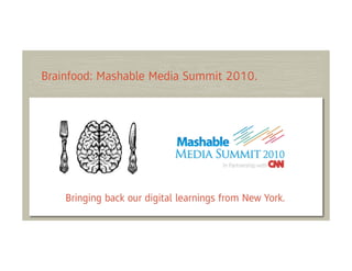 Brainfood: Mashable Media Summit 2010.




    Bringing back our digital learnings from New York.
 