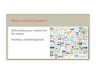 What is Content Curation?

Differentiating your content from
the masses.

Providing a branded approach.
 