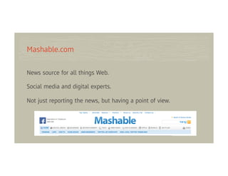 Mashable.com

News source for all things Web.

Social media and digital experts.

Not just reporting the news, but having a point of view.
 
