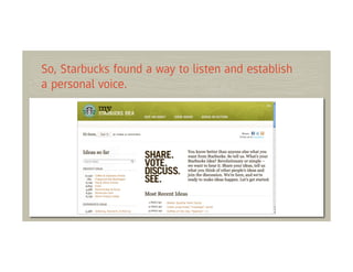 So, Starbucks found a way to listen and establish
a personal voice.
 