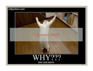 1. Question “Why?”




                     21
 