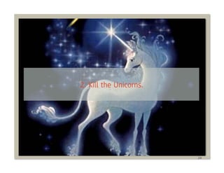 2. Kill the Unicorns.




                        24
 