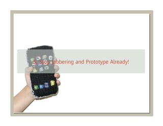 5. Stop Jabbering and Prototype Already!
 