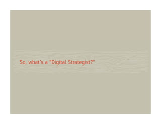 So, what’s a "Digital Strategist?"
 