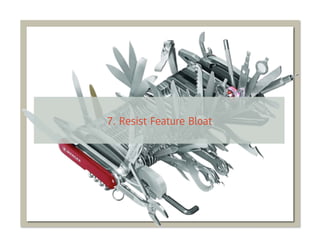 7. Resist Feature Bloat
 