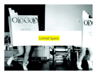 Liminal Space




                7
 