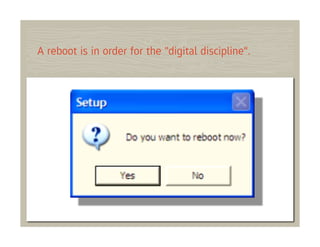 A reboot is in order for the "digital discipline".
 