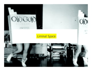 Liminal Space




                23
 