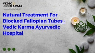 Natural Treatment For
Blocked Fallopian Tubes -
Vedic Karma Ayurvedic
Hospital
 