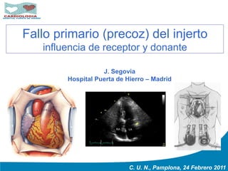 Fallo primario (precoz) del injerto
   influencia de receptor y donante

                   J. Segovia
        Hospital Puerta de Hierro – Madrid




                            C. U. N., Pamplona, 24 Febrero 2011
 