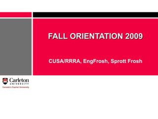 FALL ORIENTATION 2009


CUSA/RRRA, EngFrosh, Sprott Frosh
 