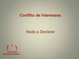 Conflito de Interesses
Nada a Declarar
FUNDAÇÃO UNIVERSITÁRIA DE CARDIOLOGIA
 