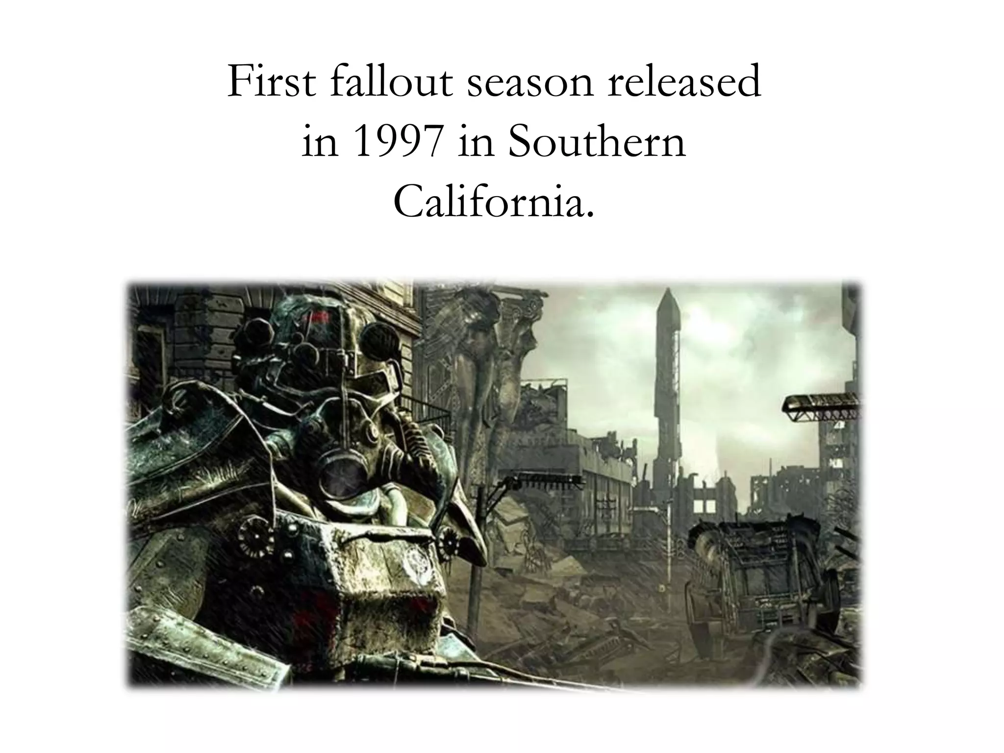 First fallout season released
in 1997 in Southern
California.
 