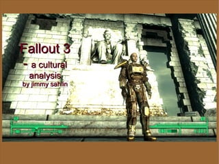 Fallout 3
- a cultural
  analysis
by jimmy sahlin
 