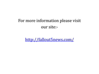 For more information please visit
our site:-
http://fallout5news.com/
 
