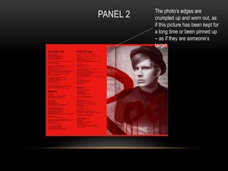 PANEL 2 The photo’s edges are 
crumpled up and worn out, as 
if this picture has been kept for 
a long time or been pinned up 
– as if they are someone’s 
target 
 