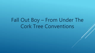 Fall Out Boy – From Under The
Cork Tree Conventions
 