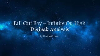 Fall Out Boy – Infinity On High 
Digipak Analysis 
By Dani Wilkinson 
 