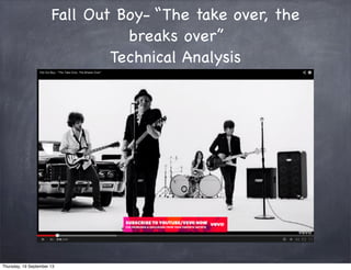 Fall Out Boy- “The take over, the
breaks over”
Technical Analysis
Thursday, 19 September 13
 
