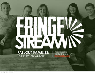 FALLOUT FAMILIES:
THE NEW NUCLEAR
Rede$ining	
  the
family	
  structure	
  
thesoundhq.com
Tuesday, November 10, 15
 