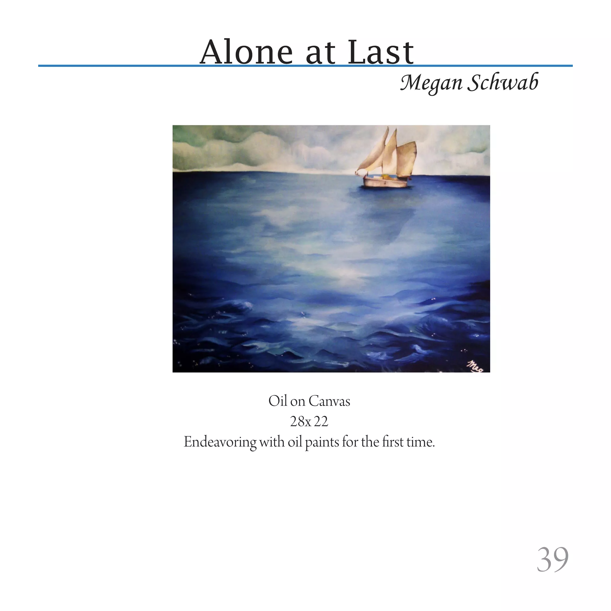 Alone at Last
                                        Megan Schwab




             Oil on Canvas
                 28x 22
Endeavoring with oil paints for the first time.




                                                   39
 