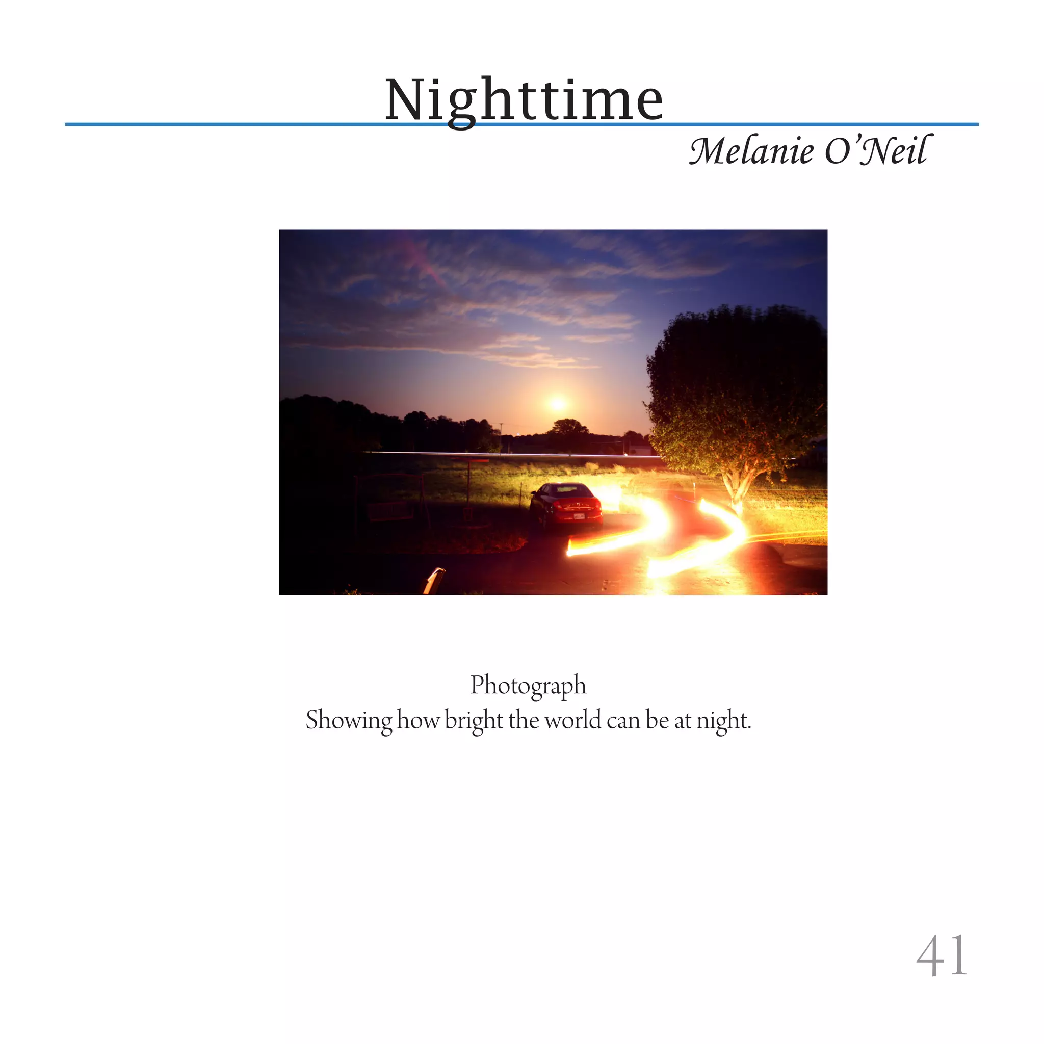 Nighttime
                                      Melanie O’Neil




               Photograph
Showing how bright the world can be at night.




                                                   41
 