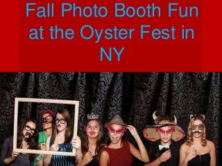 Fall Photo Booth Fun
at the Oyster Fest in
NY
 
