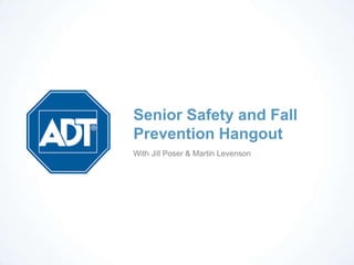 Senior Safety and Fall
Prevention Hangout
With Jill Poser & Martin Levenson
 