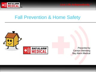 Fall Prevention & Home Safety Presented by Carolyn Steinberg Bay Alarm Medical 