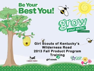 Girl Scouts of Kentucky’s
Wilderness Road
2013 Fall Product Program
Training
 