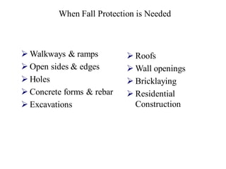 When Fall Protection is Needed
➢ Walkways & ramps
➢ Open sides & edges
➢ Holes
➢ Concrete forms & rebar
➢ Excavations
➢ Roofs
➢ Wall openings
➢ Bricklaying
➢ Residential
Construction
 
