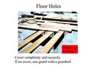 • Cover completely and securely
• If no cover, can guard with a guardrail
Floor Holes
Improperly
Covered
 