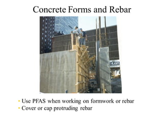 • Use PFAS when working on formwork or rebar
• Cover or cap protruding rebar
Concrete Forms and Rebar
 