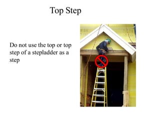 Do not use the top or top
step of a stepladder as a
step
Top Step
 