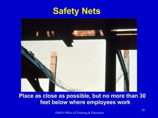 Place as close as possible, but no more than 30 feet below where employees work Safety Nets 
