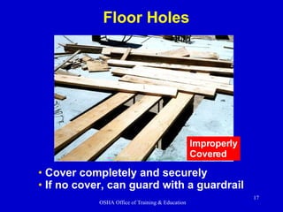 Cover completely and securely If no cover, can guard with a guardrail Floor Holes Improperly Covered 